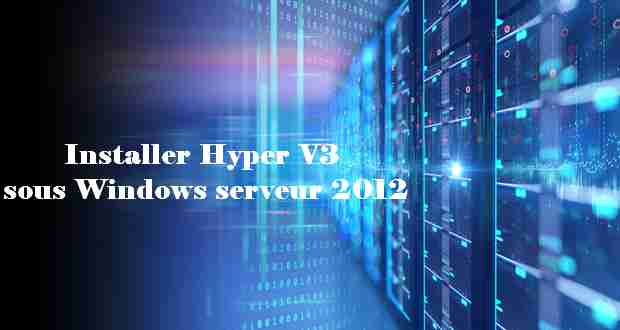 Installer Hyper V3 sous Windows serveur 2012